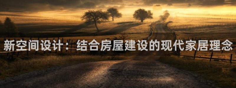 安信可12e12f：新空间设计：结合房屋建设的现代家居理念