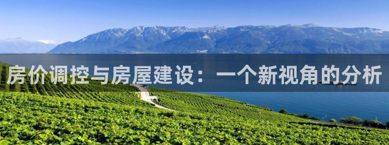 安信12平台最新消息：房价调控与房屋建设：一个新视角的分析