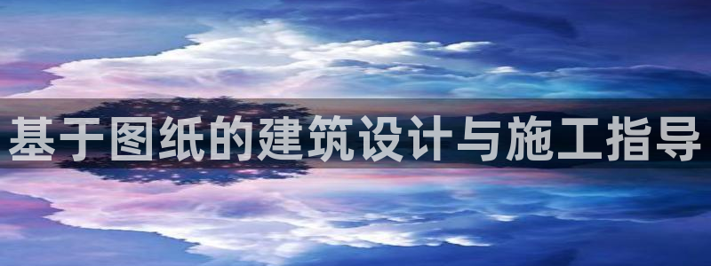 安信招商rk金12手12指jc：基于图纸的建筑设计与施工指导