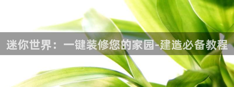 安信12登录地址：迷你世界：一键装修您的家园-建造必备教程