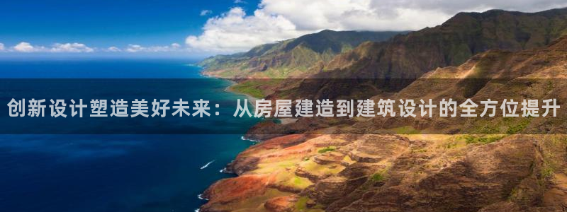 安信12注册咋7O777：创新设计塑造美好未来：从房屋建造到建筑设计的全方位提升