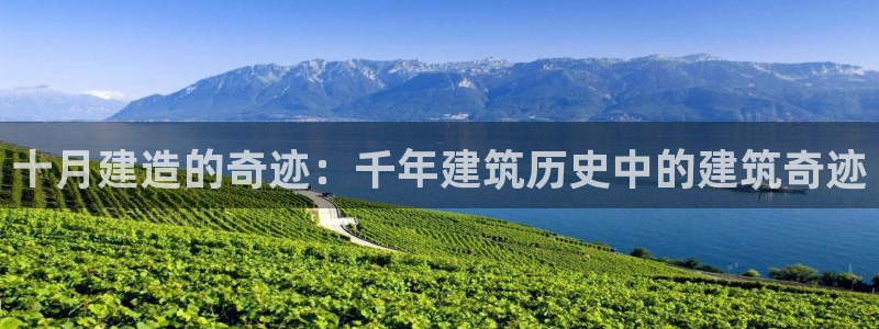 安信12平台介绍：十月建造的奇迹：千年建筑历史中的建筑奇迹