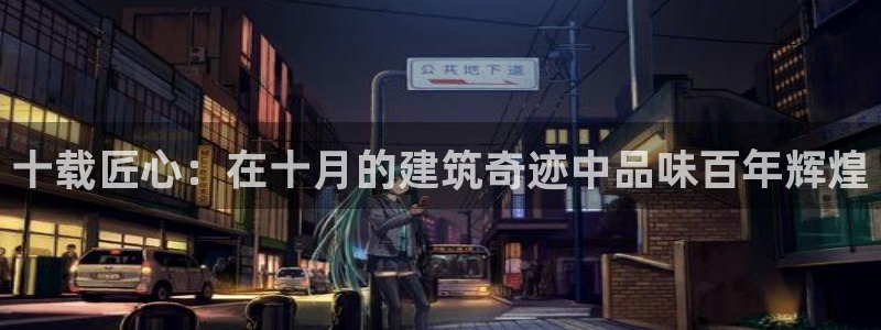 安信可12f12e：十载匠心：在十月的建筑奇迹中品味百年辉煌