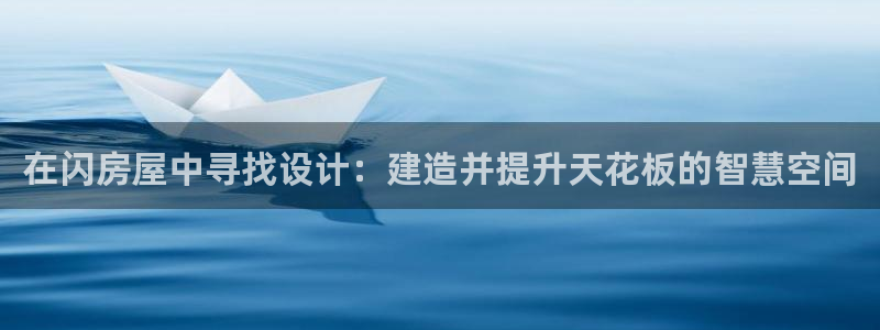安信12app下载：在闪房屋中寻找设计：建造并提升天花板的智慧空间