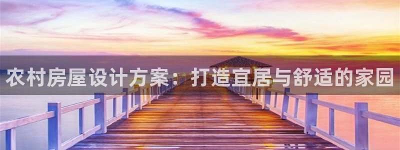 安信12彩票：农村房屋设计方案：打造宜居与舒适的家园