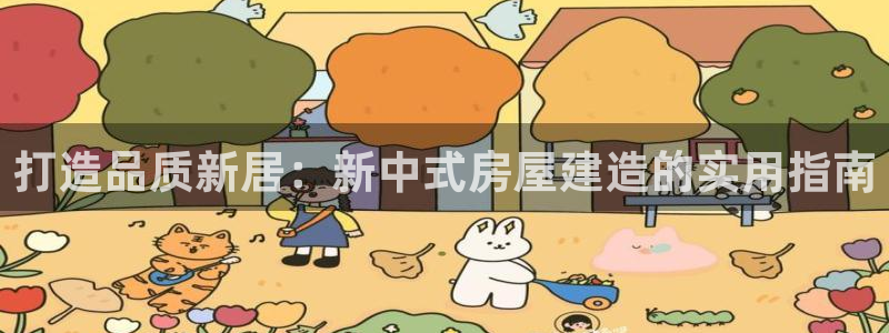 安信12平台注册：打造品质新居：新中式房屋建造的实用指南