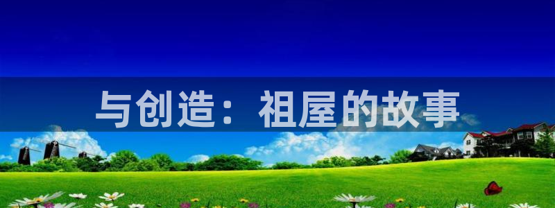 安信12彩票：与创造：祖屋的故事