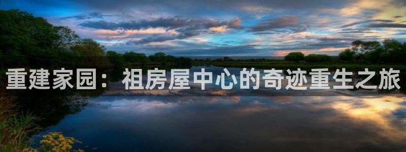 安信12是正轨网站吗：重建家园：祖房屋中心的奇迹重生之旅